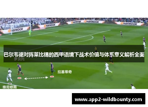 巴尔韦德对阵莱比锡的西甲语境下战术价值与体系意义解析全面