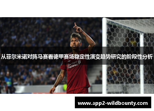从菲尔米诺对阵马赛看德甲赛场稳定性演变趋势研究的阶段性分析